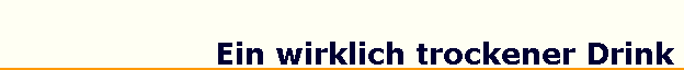 Ein wirklich trockener Drink