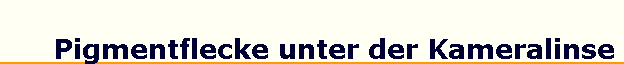 Pigmentflecke unter der Kameralinse
